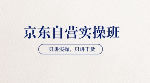 【京东自营实操班】只讲实操，只讲干货（28小时课程-共2期）价值4980 