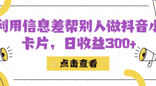 利用信息查帮别人做抖音小卡片，日收益300+