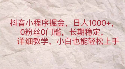 抖音小程序掘金，日人1000+，0粉丝0门槛，长期稳定