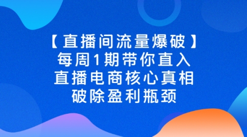 【直播间流量爆破】每周1期带你直入直播电商核心真相，破除盈利瓶颈