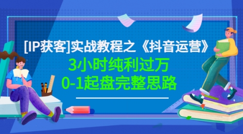 星盒[IP获客]实战教程之《抖音运营》3小时纯利过万0-1起盘完整思路 价值498