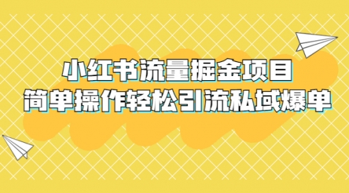 外面收费398小红书流量掘金项目，简单操作轻松引流私域爆单 