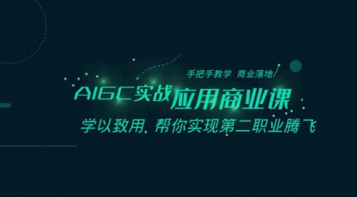 AIGC-实战应用商业课：手把手教学 商业落地 学以致用 帮你实现第二职业腾飞