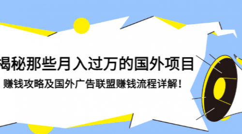 揭秘那些月入过万的国外项目，赚钱攻略及国外广告联盟赚钱流程详解！