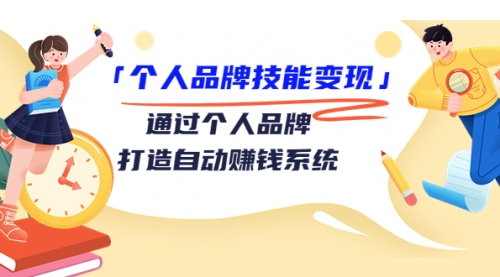 「个人品牌技能变现」通过个人品牌-打造自动赚钱系统（29节视频课程） 