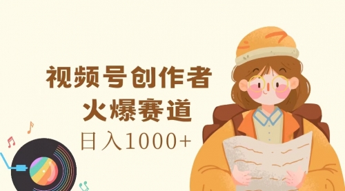 视频号创作者，火爆赛道，日入1000+