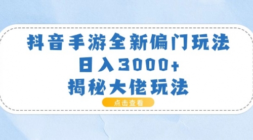 抖音手游全新偏门玩法，日入3000+，揭秘大佬玩法