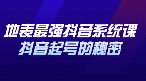 地表最强抖音系统课，抖音起号的秘密，几千万大V的看家干货！