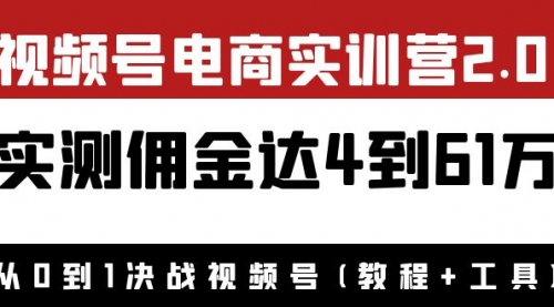 外面收费1900×视频号电商实训营2.0：实测佣金达4到61万（教程+工具） 