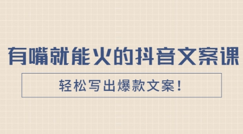 《有嘴就能火的抖音文案课》轻松写出爆款文案！