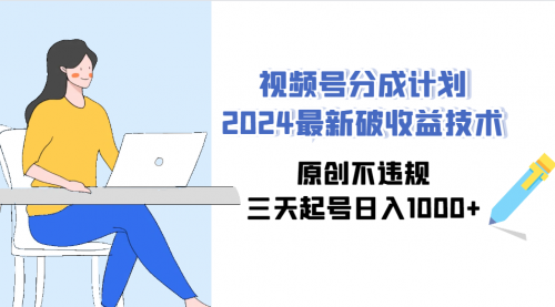 视频号分成计划2024最新破收益技术，原创不违规，三天起号日入1000+