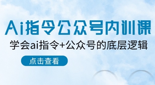 Ai指令-公众号内训课：学会ai指令+公众号的底层逻辑（7节课）