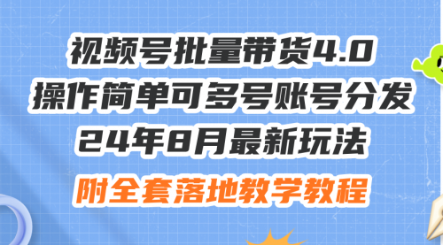 最新玩法视频号批量带货4.0，操作简单可多号账号分发