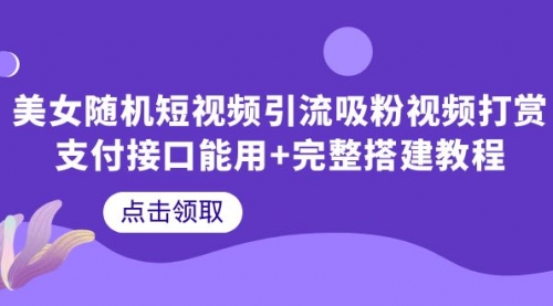 美女随机短视频引流吸粉视频打赏支付接口能用+完整搭建教程