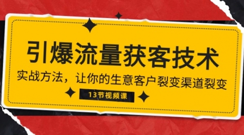 《引爆流量 获客技术》实战方法，让你的生意客户裂变渠道裂变（13节）