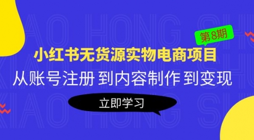 黄岛主《小红书无货源实物电商项目》第8期：从账号注册 到内容制作 到变现 