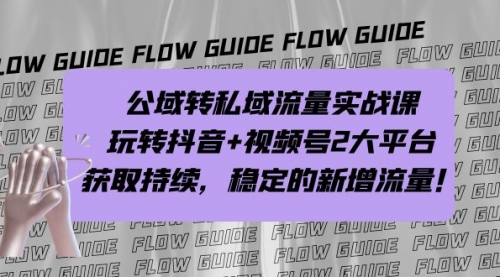 公域转私域流量实战课，玩转抖音+视频号2大平台，获取持续，稳定的新增流量