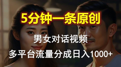 男女对话，5分钟1条原创视频，多平台流量分成