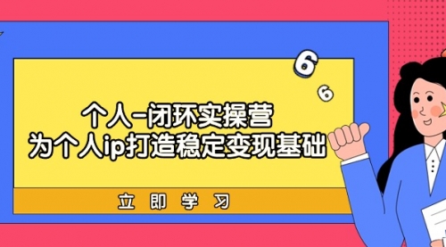 个人-闭环实操营：为个人ip打造稳定变现基础，从价值定位/爆款打造/产品