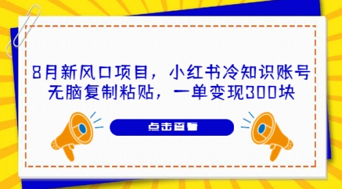 8月新风口项目，小红书冷知识账号，无脑复制粘贴，一单变现300块