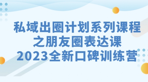 私域-出圈计划系列课程之朋友圈-表达课