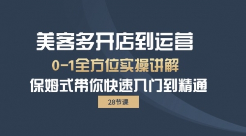 美客多-开店到运营0-1全方位实战讲解 保姆式带你快速入门到精通（28节）