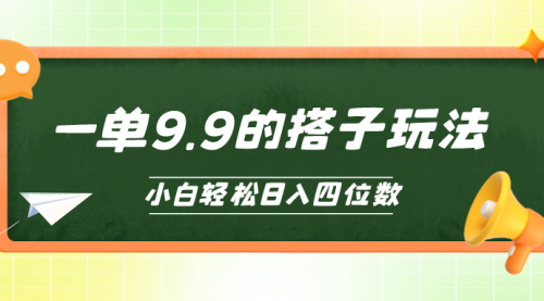 小白也能轻松玩转的搭子项目，一单9.9，日入四位数