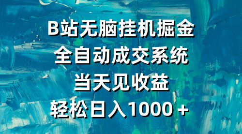 B站无脑掘金，全自动成交系统，当天见收益，轻松日入1000＋