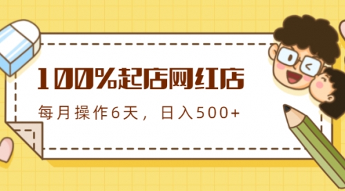 100%起店网红店第三期，每个月操作6天就可以起店赚钱，日入500+