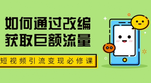 七段训练营·如何通过改编获取巨额流量，短视频引流变现必修课（全套课程）