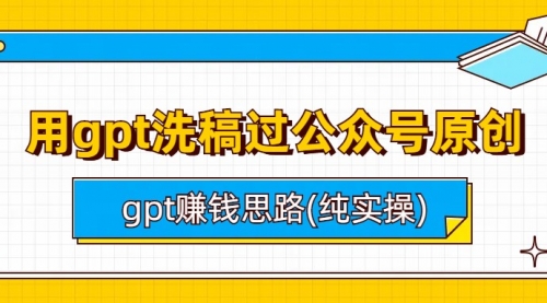 用gpt洗稿过公众号原创以及gpt赚钱思路(纯实操)