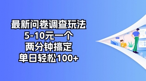 最新问卷调查玩法，5-10元一个，两分钟搞定