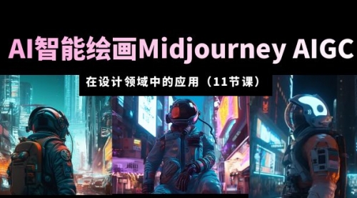 AI·智能绘画Midjourney AIGC 在设计领域中的应用 从入门到精通（11节课） 