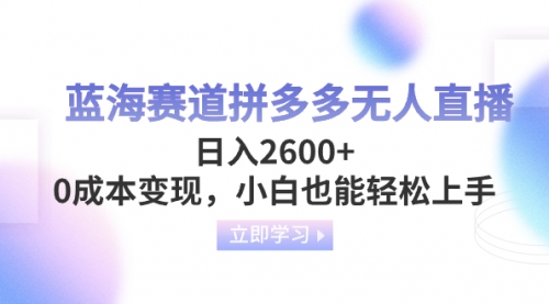 蓝海赛道拼多多无人直播，日入2600+，0成本变现，小白也能轻松上手