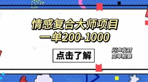 情感复合大师项目，一单200-1000，闷声发财的小生意！简单粗暴