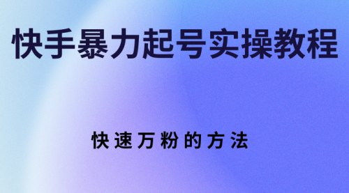 快手暴力起号实操教程，快速万粉的方法