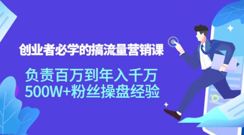 创业者必学的搞流量营销课：负责百万到年入千万，500W+粉丝操盘经验 