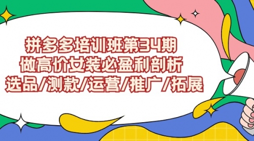 拼多多培训班第34期：做高价女装必盈利剖析 选品/测款/运营/推广/拓展