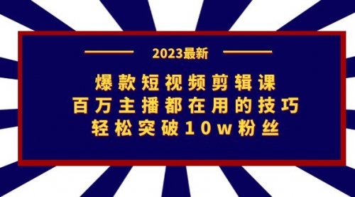 爆款短视频剪辑课：百万主播都在用的技巧，轻松突破10w粉丝