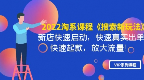 2022淘系课程《搜索新玩法》新店快速启动 快速真实出单 快速起款 放大流量 