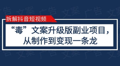 拆解抖音短视频：“毒”文案升级版副业项目，从制作到变现（教程+素材）