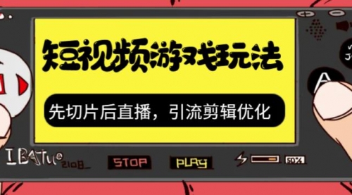 抖音短视频游戏玩法，先切片后直播，引流剪辑优化，带游戏资源