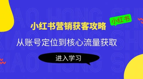 小红书攻略：从账号定位到核心流量获取，爆款笔记打造！ 