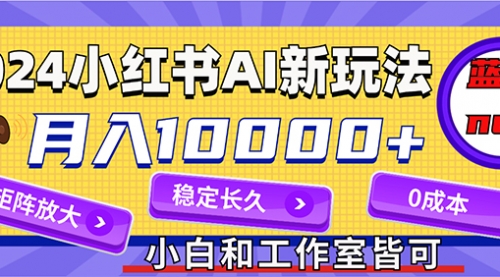 2024最新小红薯AI赛道，蓝海项目