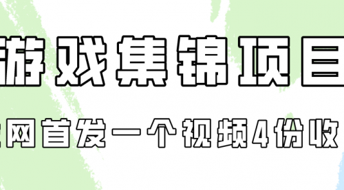 游戏集锦项目拆解，全网首发一个视频变现四份收益