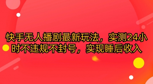 快手无人播剧最新玩法，实测24小时不违规不封号，实现睡后收入