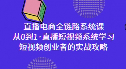 直播电商-全链路系统课，从0到1·直播短视频系统学习，短视频创业者的实战