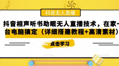 抖音相声听书助眠无人直播技术，在家一台电脑搞定（视频教程+高清素材） 