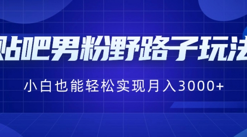 贴吧男粉野路子玩法，小白也能轻松实现月入3000+