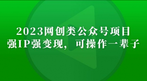 2023网创类公众号月入过万项目，强IP强变现，可操作一辈子 